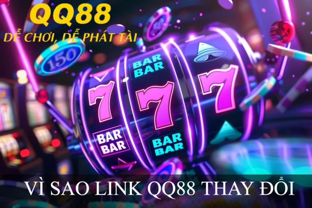VÌ SAO LINK QQ88 THAY ĐỔI